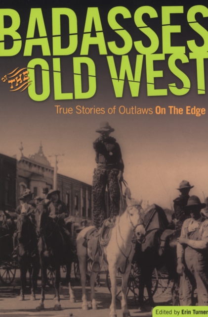 Badasses of the Old West : True Stories Of Outlaws On The Edge, Paperback / softback Book