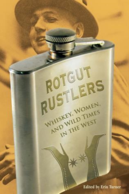 Rotgut Rustlers : Whiskey, Women, And Wild Times In The West, Paperback / softback Book