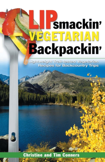 Lipsmackin' Vegetarian Backpackin' : Lightweight Trail-tested Recipes for Backcountry Trips, PDF eBook