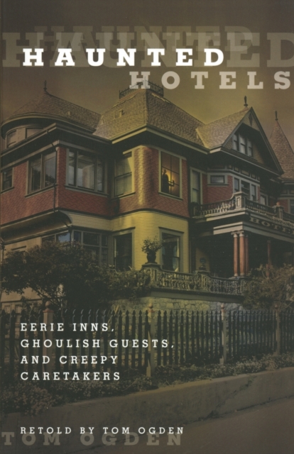 Haunted Hotels : Eerie Inns, Ghoulish Guests, And Creepy Caretakers, Paperback / softback Book