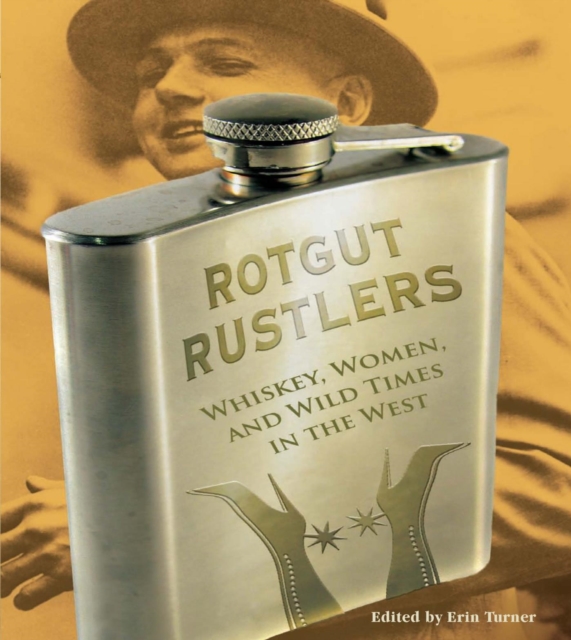 Rotgut Rustlers : Whiskey, Women, and Wild Times in the West, PDF eBook