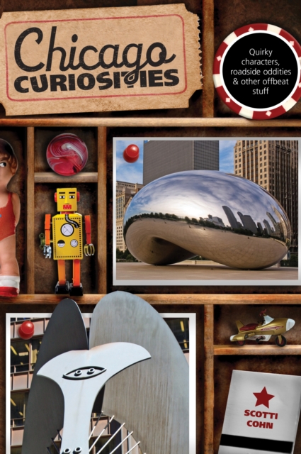 Chicago Curiosities : Quirky Characters, Roadside Oddities & Other Offbeat Stuff, Paperback / softback Book