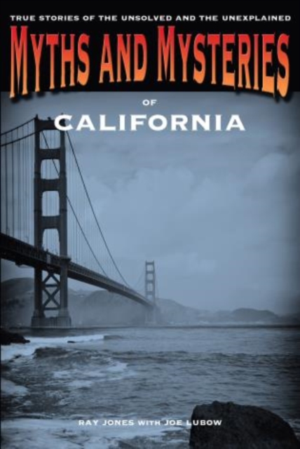 Myths and Mysteries of California : True Stories Of The Unsolved And Unexplained, Paperback / softback Book