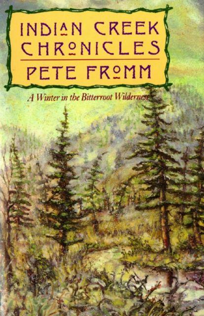 Indian Creek Chronicles : A Winter in the Bitterroot Wilderness, EPUB eBook