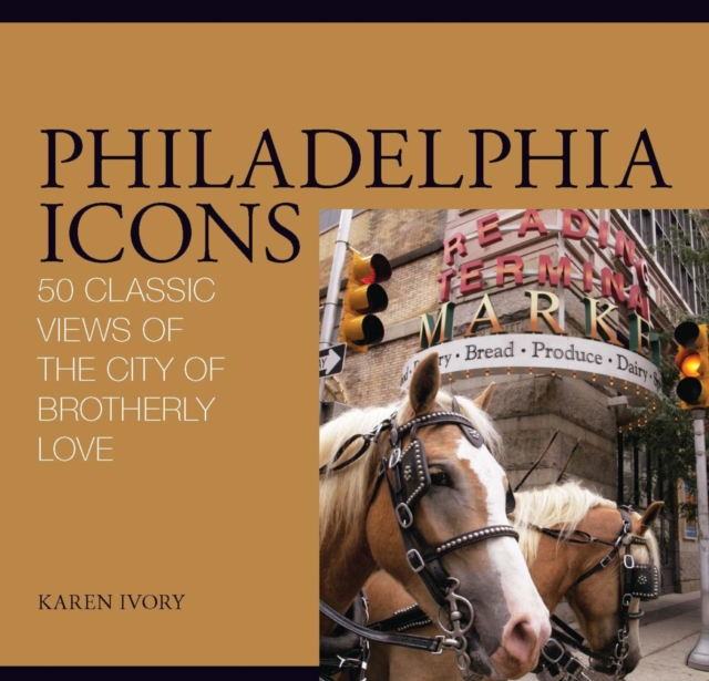 Philadelphia Icons : 50 Classic Views of the City of Brotherly Love, PDF eBook