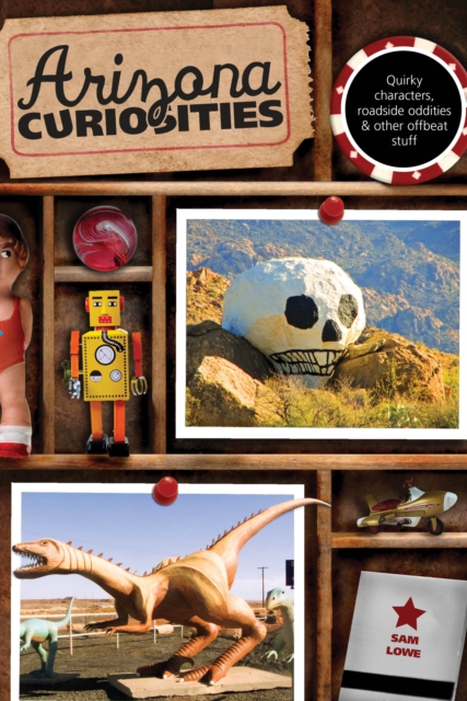 Arizona Curiosities : Quirky Characters, Roadside Oddities & Other Offbeat Stuff, Paperback / softback Book