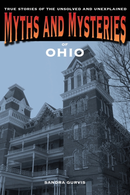 Myths and Mysteries of Ohio : True Stories of the Unsolved and Unexplained, Paperback / softback Book