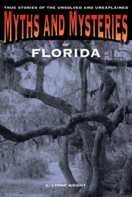Myths and Mysteries of Florida : True Stories Of The Unsolved And Unexplained, Paperback / softback Book