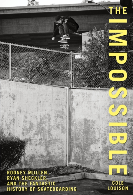 Impossible : Rodney Mullen, Ryan Sheckler, And The Fantastic History Of Skateboarding, Paperback / softback Book