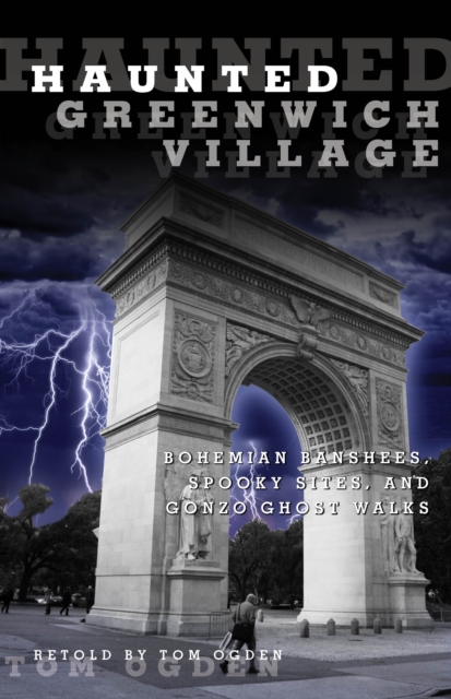 Haunted Greenwich Village : Bohemian Banshees, Spooky Sites, And Gonzo Ghost Walks, Paperback / softback Book