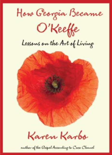 How Georgia Became O'Keeffe : Lessons on the Art of Living, Hardback Book
