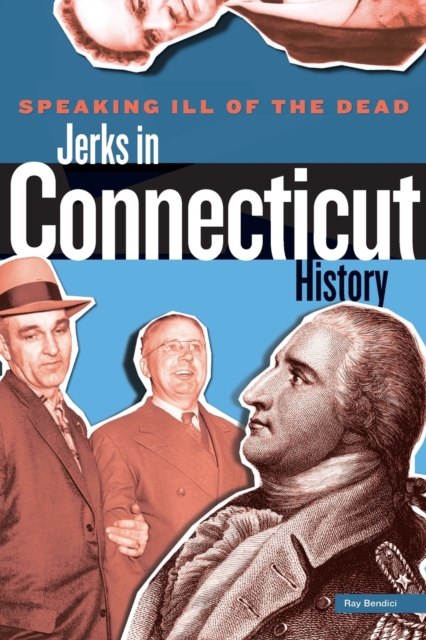 Speaking Ill of the Dead: Jerks in Connecticut History, Paperback / softback Book