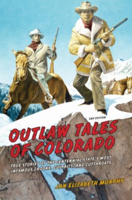 Outlaw Tales of Colorado : True Stories Of The Centennial State's Most Infamous Crooks, Culprits, And Cutthroats, Paperback / softback Book