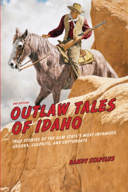 Outlaw Tales of Idaho : True Stories Of The Gem State's Most Infamous Crooks, Culprits, And Cutthroats, Paperback / softback Book