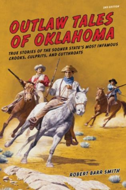 Outlaw Tales of Oklahoma : True Stories Of The Sooner State's Most Infamous Crooks, Culprits, And Cutthroats, Paperback / softback Book