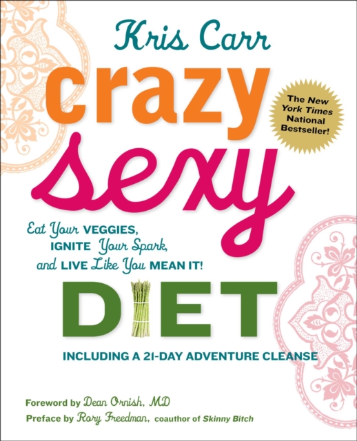 Crazy Sexy Diet : Eat Your Veggies, Ignite Your Spark, And Live Like You Mean It!, EPUB eBook