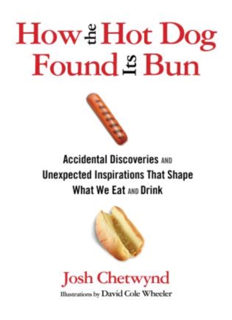 How the Hot Dog Found Its Bun : Accidental Discoveries And Unexpected Inspirations That Shape What We Eat And Drink, Paperback / softback Book