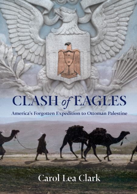 Clash of Eagles : America's Forgotten Expedition To Ottoman Palestine, Hardback Book