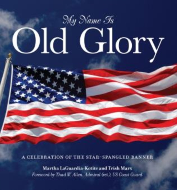 My Name Is Old Glory : A Celebration Of The Star-Spangled Banner, Hardback Book
