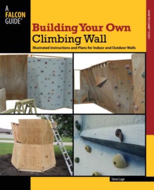 Building Your Own Climbing Wall : Illustrated Instructions And Plans For Indoor And Outdoor Walls, Paperback / softback Book