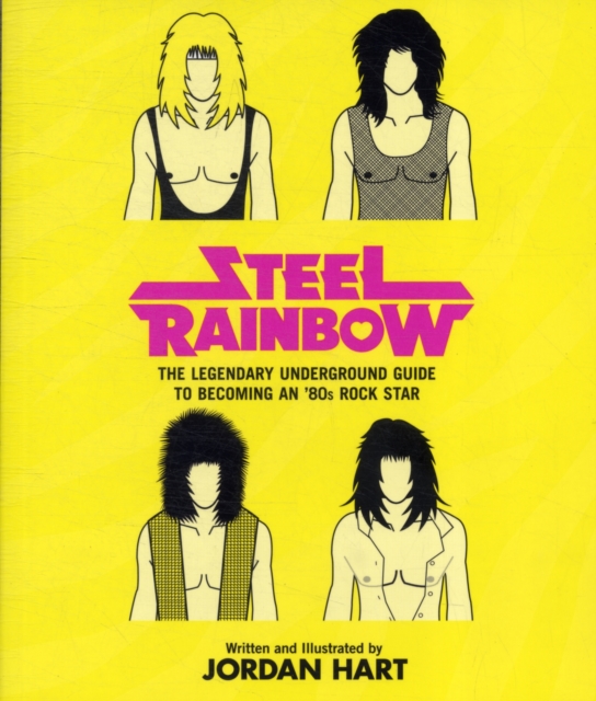 Steel Rainbow : The Legendary Underground Guide to Becoming an '80s Rock Star, Paperback / softback Book