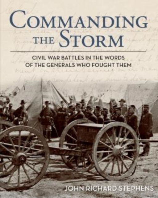 Commanding the Storm : Civil War Battles in the Words of the Generals Who Fought Them, Hardback Book
