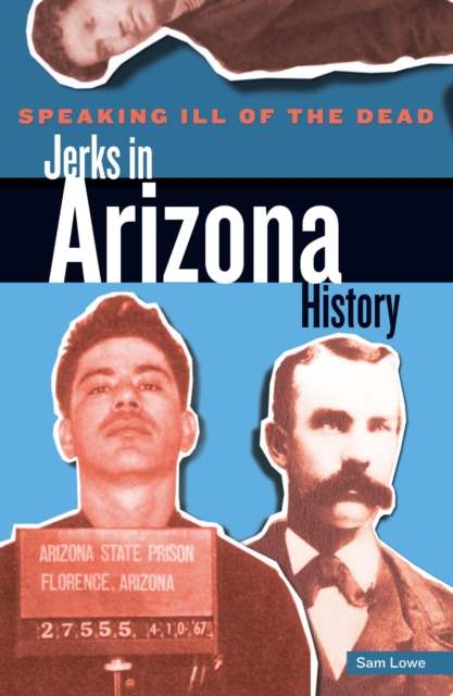 Speaking Ill of the Dead: Jerks in Arizona History, PDF eBook