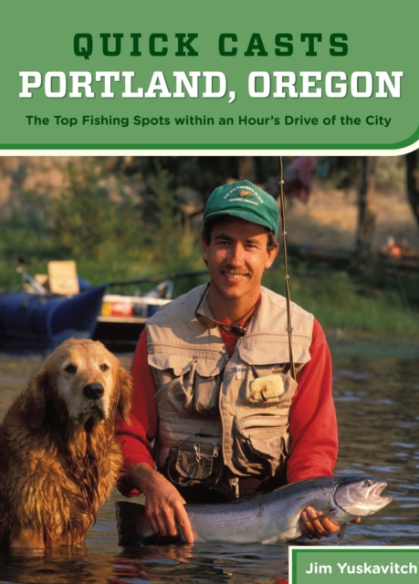 Quick Casts: Portland, Oregon : The Top Fishing Spots within an Hour's Drive of the City, PDF eBook