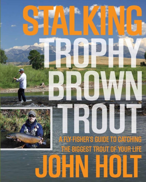 Stalking Trophy Brown Trout : A Fly-Fisher's Guide to Catching the Biggest Trout of Your Life, PDF eBook