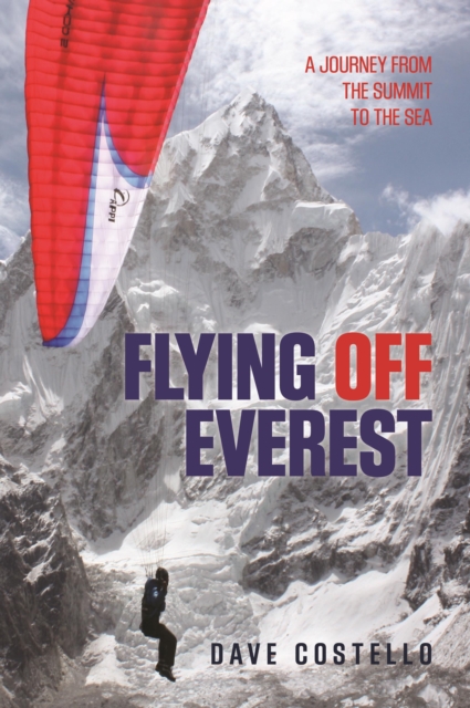Flying Off Everest : A Journey From The Summit To The Sea, Paperback / softback Book