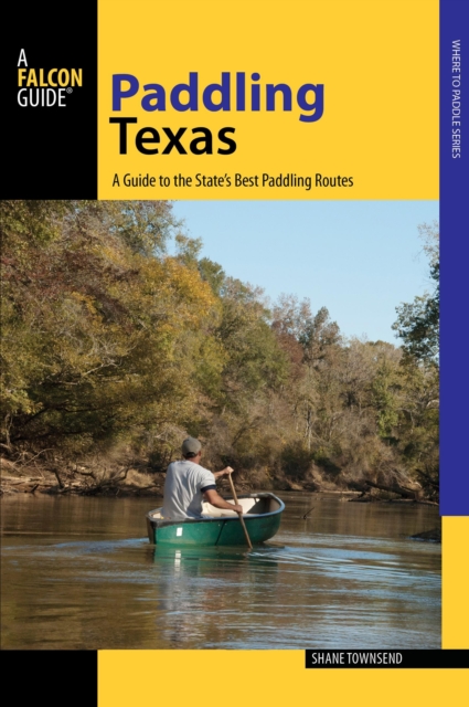 Paddling Texas : A Guide to the State's Best Paddling Routes, Paperback / softback Book