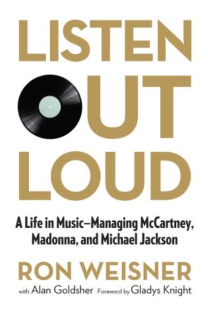 Listen Out Loud : A Life in Music--Managing Mccartney, Madonna, and Michael Jackson, Hardback Book