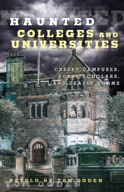 Haunted Colleges and Universities : Creepy Campuses, Scary Scholars, and Deadly Dorms, Paperback / softback Book