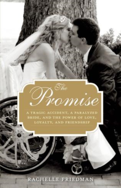 The Promise : A Tragic Accident, a Paralyzed Bride, and the Power of Love, Loyalty, and Friendship, Hardback Book