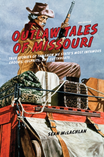 Outlaw Tales of Missouri : True Stories of the Show Me State's Most Infamous Crooks, Culprits, and Cutthroats, Paperback / softback Book