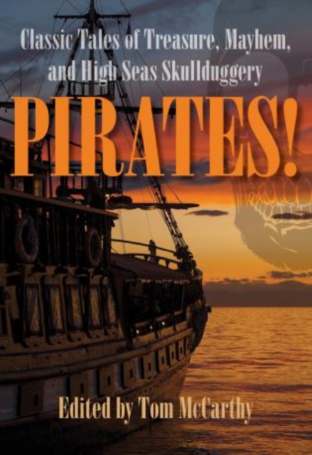 Pirates! : Classic Tales Of Treasure, Mayhem, And High Seas Skullduggery, Paperback / softback Book
