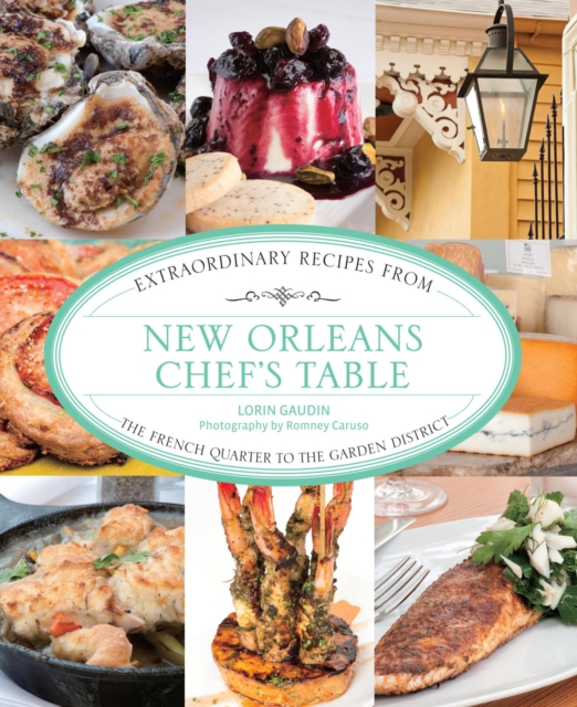 New Orleans Chef's Table : Extraordinary Recipes from the French Quarter to the Garden District, PDF eBook