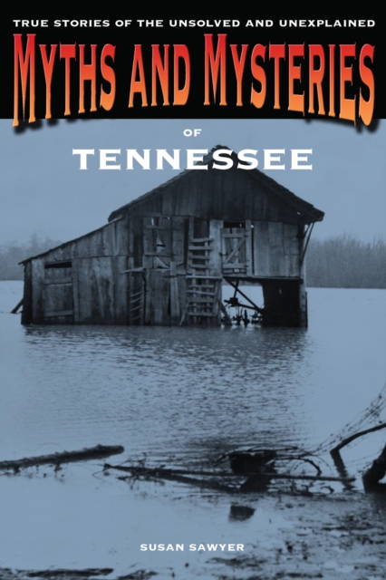 Myths and Mysteries of Tennessee : True Stories of the Unsolved and Unexplained, PDF eBook