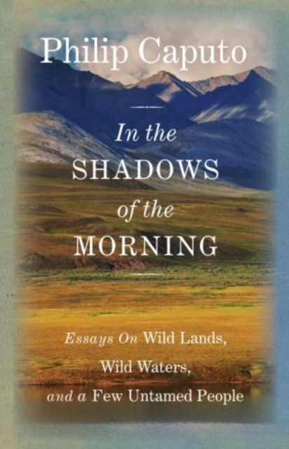 In the Shadows of the Morning : Essays on Wild Lands, Wild Waters, and a Few Untamed People (Signed by the Author), Hardback Book