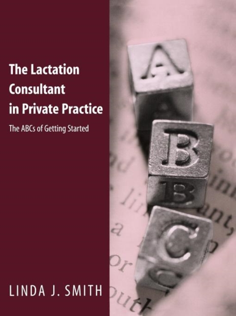 The Lactation Consultant in Private Practice: The ABCs of Getting Started : The ABCs of Getting Started, Paperback / softback Book