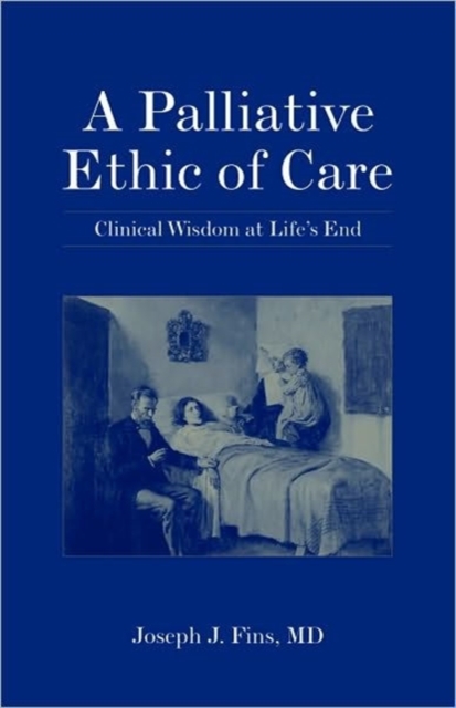 A Palliative Ethic of Care : Clinical Wisdom at Life's End, Paperback / softback Book