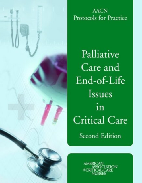 AACN Protocols for Practice: Palliative Care and End-of-Life Issues in Critical Care : Palliative Care and End-of-Life Issues in Critical Care, Paperback / softback Book