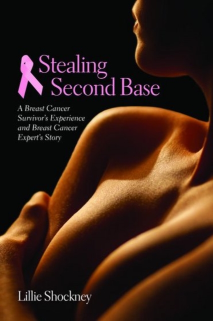 Stealing Second Base: A Breast Cancer Survivor's Experience And Breast Cancer Expert's Story, Paperback / softback Book