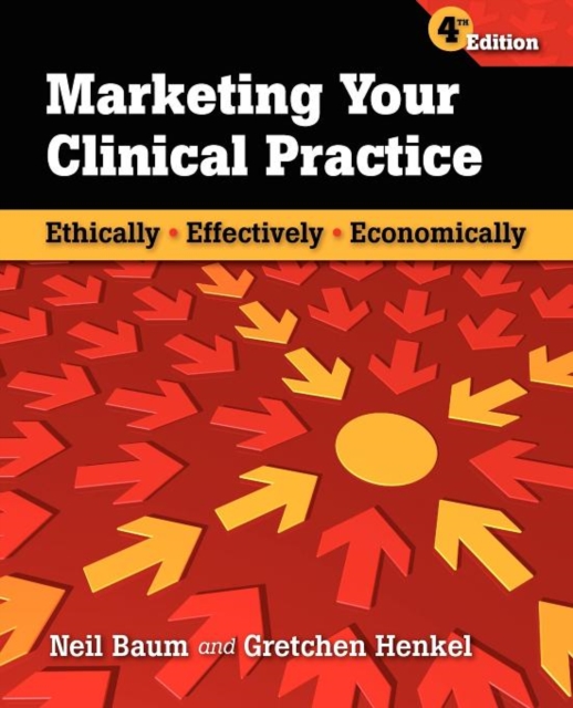 Marketing Your Clinical Practice: Ethically, Effectively, Economically : Ethically, Effectively, Economically, Paperback / softback Book