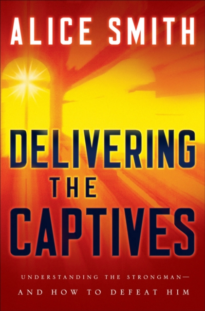 Delivering the Captives - Understanding the Strongman--and How to Defeat Him, Paperback / softback Book