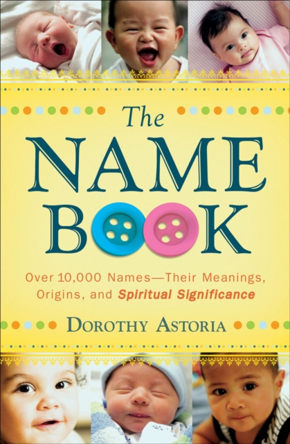 The Name Book - Over 10,000 Names--Their Meanings, Origins, and Spiritual Significance, Paperback / softback Book