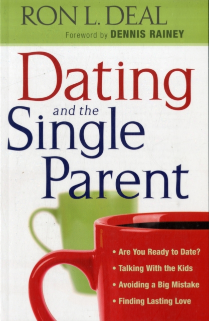 Dating and the Single Parent – * Are You Ready to Date? * Talking With the Kids * Avoiding a Big Mistake * Finding Lasting Love, Paperback / softback Book