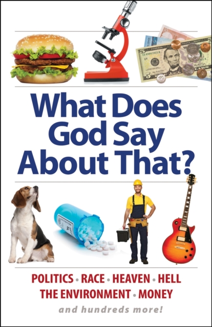 What Does God Say About That? : Money, Politics, Homosexuality, the Environment, Heaven, Hell, and Hundreds More!, Paperback Book