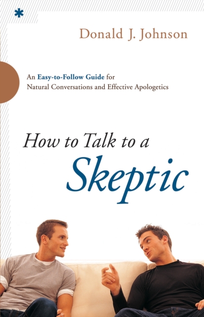 How to Talk to a Skeptic - An Easy-to-Follow Guide for Natural Conversations and Effective Apologetics, Paperback / softback Book