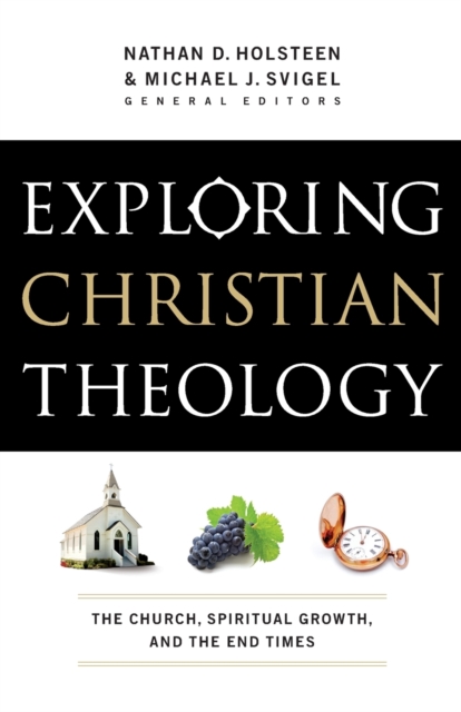 Exploring Christian Theology - The Church, Spiritual Growth, and the End Times, Paperback / softback Book